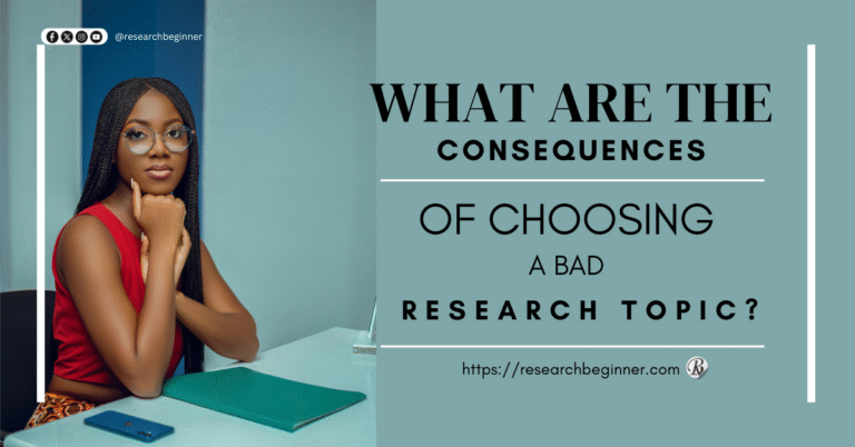  What are the consequences of choosing a Bad research Topic?