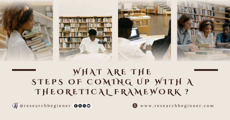 What are the Steps of Coming up with a Theoretical Framework ?